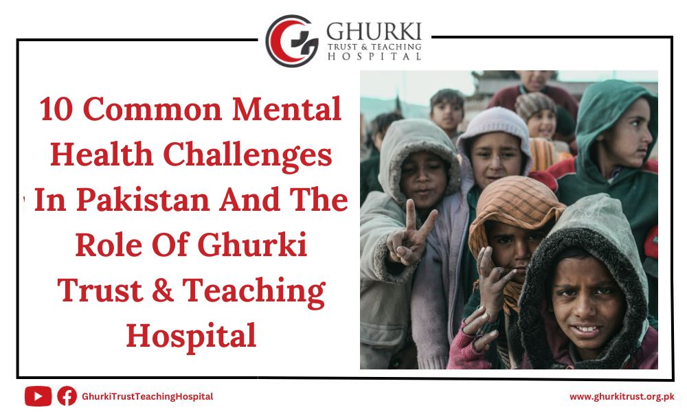 10-common-mental-health-challenges-in-pakistan-and-the-role-of-ghurki-trust-teaching-hospital